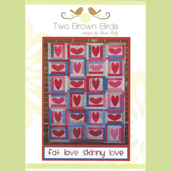 FAT LOVE SKINNY LOVE - Quilt Pattern - by Australian Designer Fiona Tully - brand Two Brown Birds